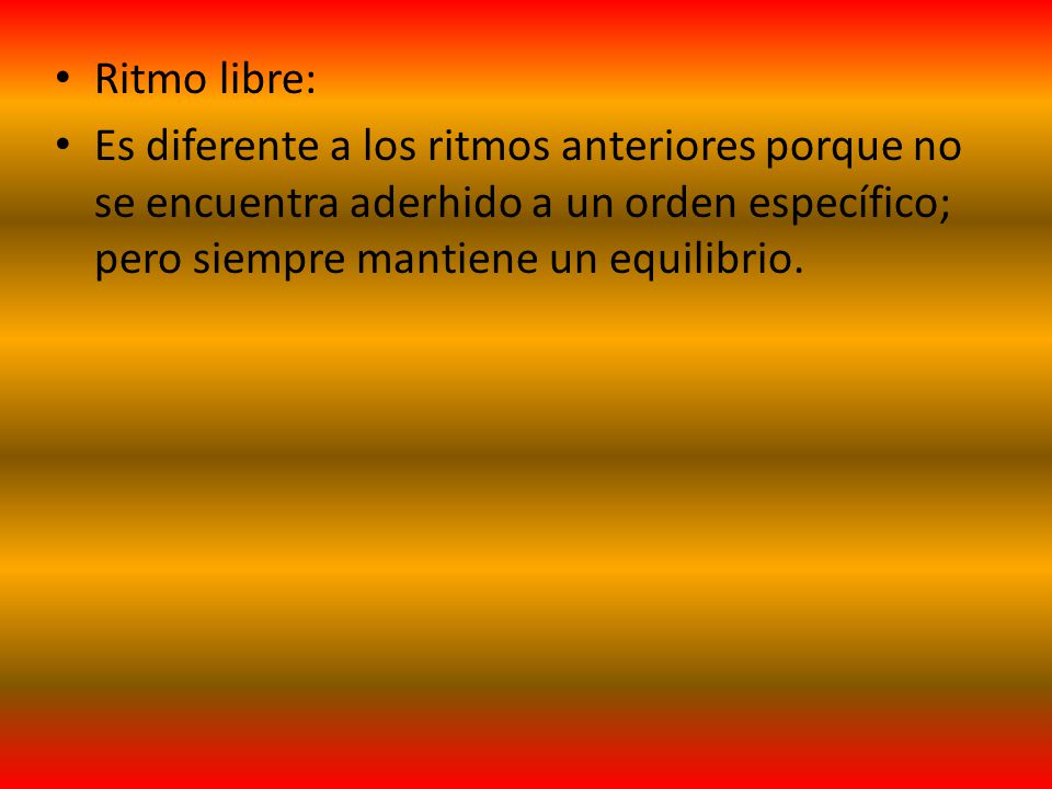 Ritmo libre: Es diferente a los ritmos anteriores porque no se encuentra aderhido a un orden específico; pero siempre mantiene un equilibrio.