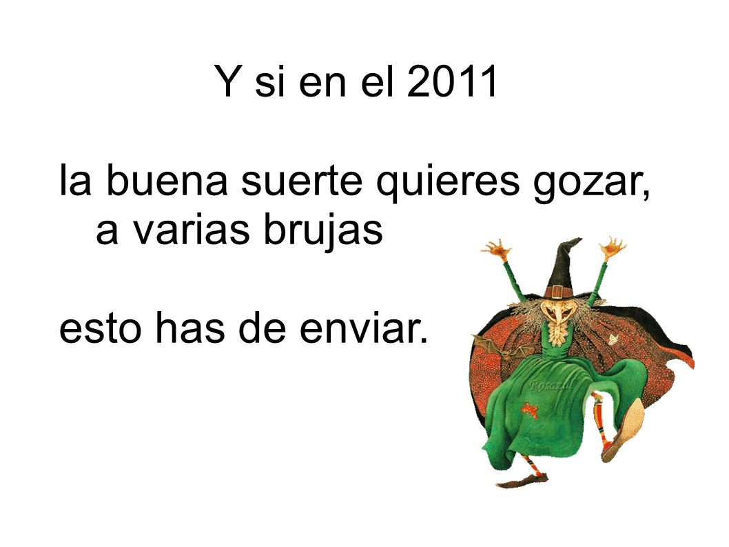 Y si en el 2011 la buena suerte quieres gozar, a varias brujas esto has de enviar.