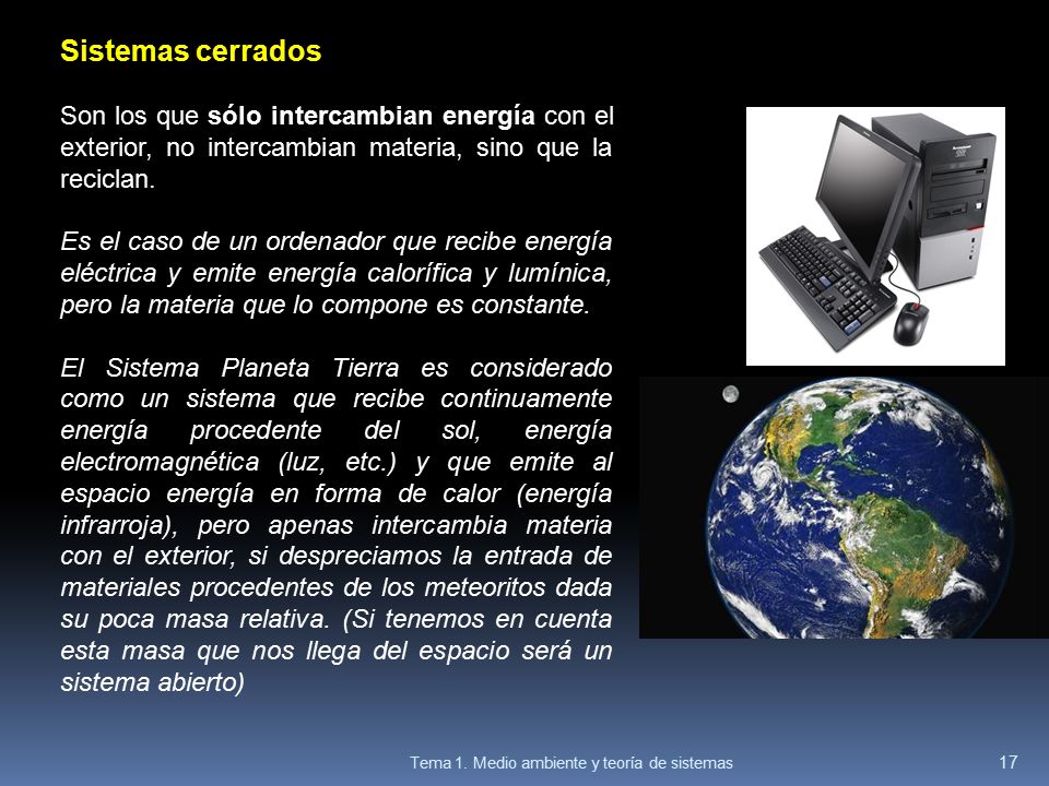 Sistemas cerrados Son los que sólo intercambian energía con el exterior, no intercambian materia, sino que la reciclan.