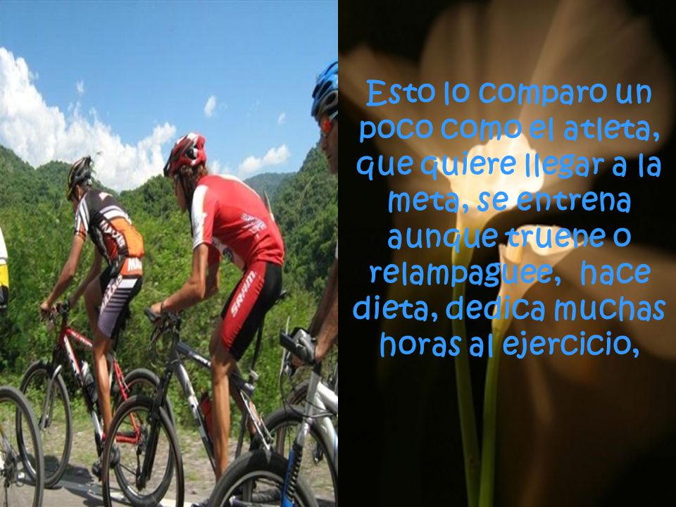 Esto lo comparo un poco como el atleta, que quiere llegar a la meta, se entrena aunque truene o relampaguee, hace dieta, dedica muchas horas al ejercicio,