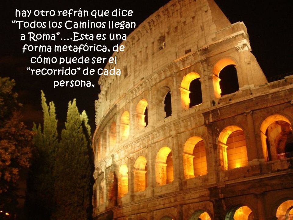 hay otro refrán que dice Todos los Caminos llegan a Roma …
