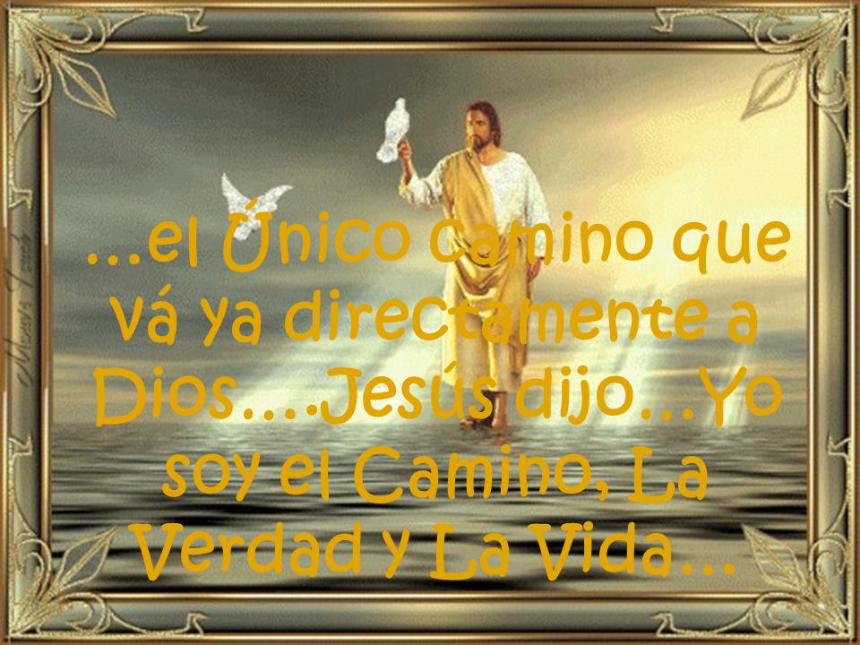 …el Único camino que vá ya directamente a Dios…