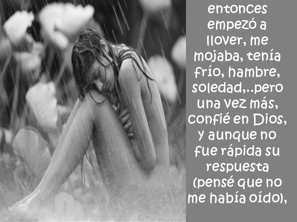 entonces empezó a llover, me mojaba, tenía frío, hambre, soledad,