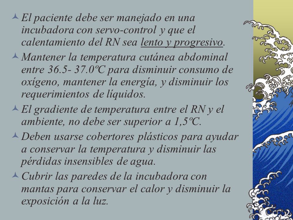 El paciente debe ser manejado en una incubadora con servo-control y que el calentamiento del RN sea lento y progresivo.
