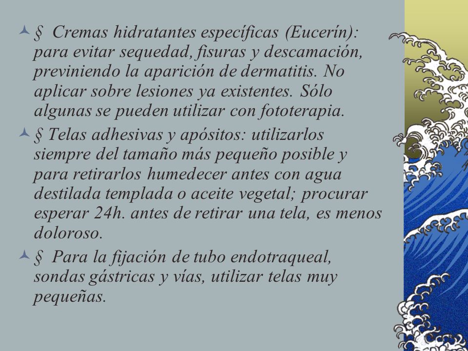 § Cremas hidratantes específicas (Eucerín): para evitar sequedad, fisuras y descamación, previniendo la aparición de dermatitis. No aplicar sobre lesiones ya existentes. Sólo algunas se pueden utilizar con fototerapia.