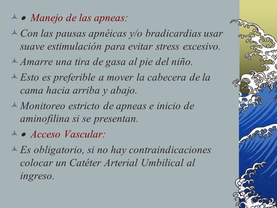 · Manejo de las apneas: Con las pausas apnéicas y/o bradicardias usar suave estimulación para evitar stress excesivo.