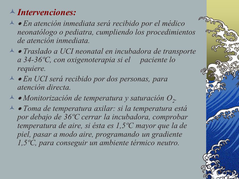 Intervenciones: · En atención inmediata será recibido por el médico neonatólogo o pediatra, cumpliendo los procedimientos de atención inmediata.