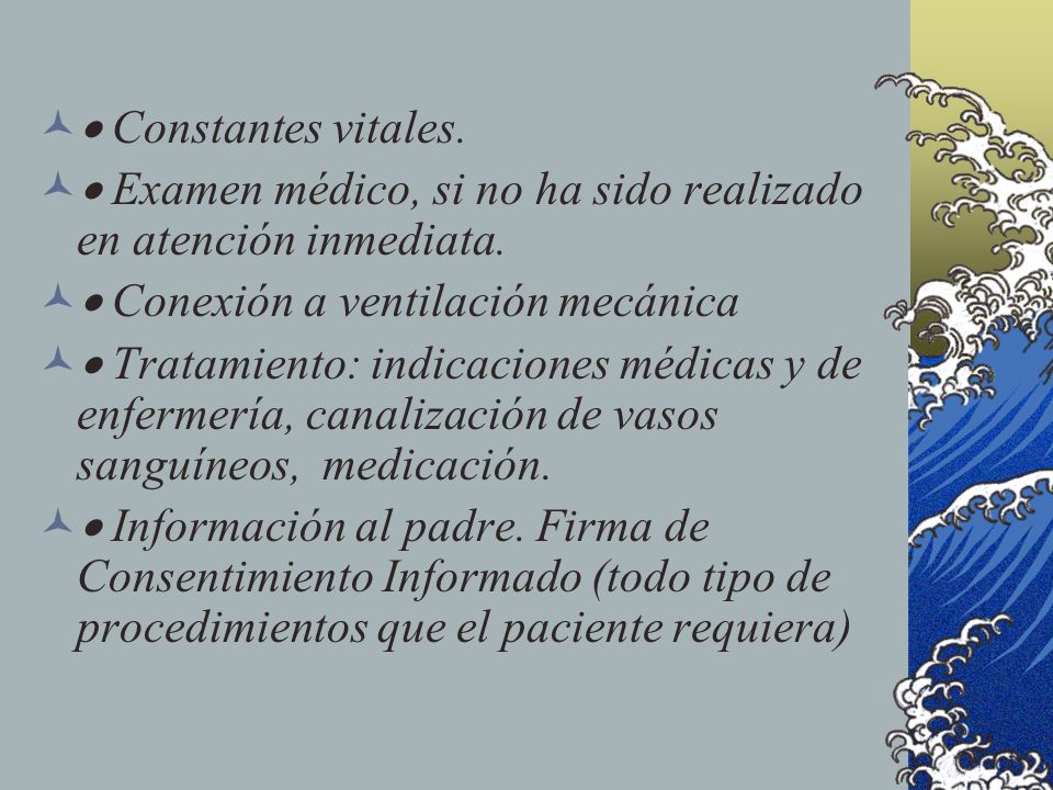 · Constantes vitales. · Examen médico, si no ha sido realizado en atención inmediata. · Conexión a ventilación mecánica.