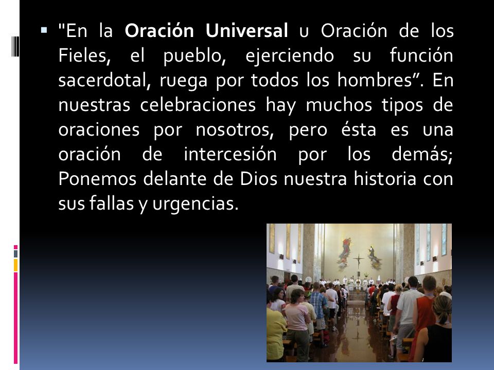En la Oración Universal u Oración de los Fieles, el pueblo, ejerciendo su función sacerdotal, ruega por todos los hombres .