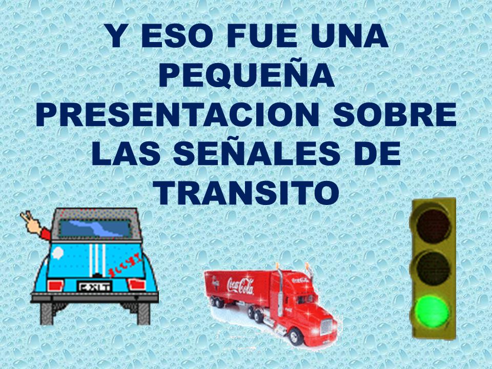 Y ESO FUE UNA PEQUEÑA PRESENTACION SOBRE LAS SEÑALES DE TRANSITO