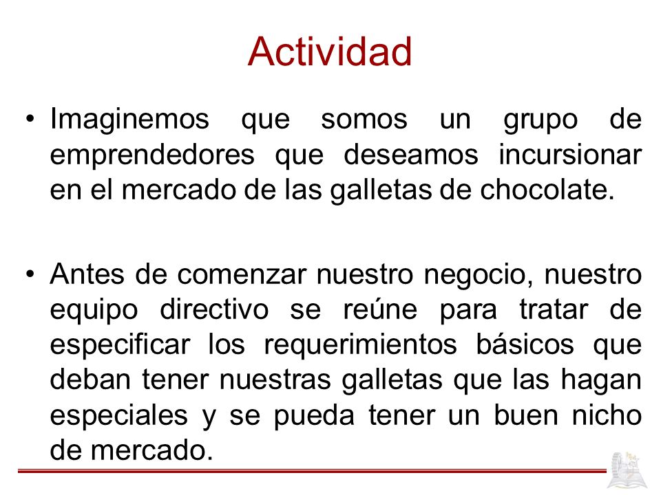Actividad Imaginemos que somos un grupo de emprendedores que deseamos incursionar en el mercado de las galletas de chocolate.