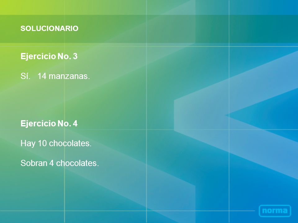 Ejercicio No. 3 Sí. 14 manzanas. Ejercicio No. 4 Hay 10 chocolates.