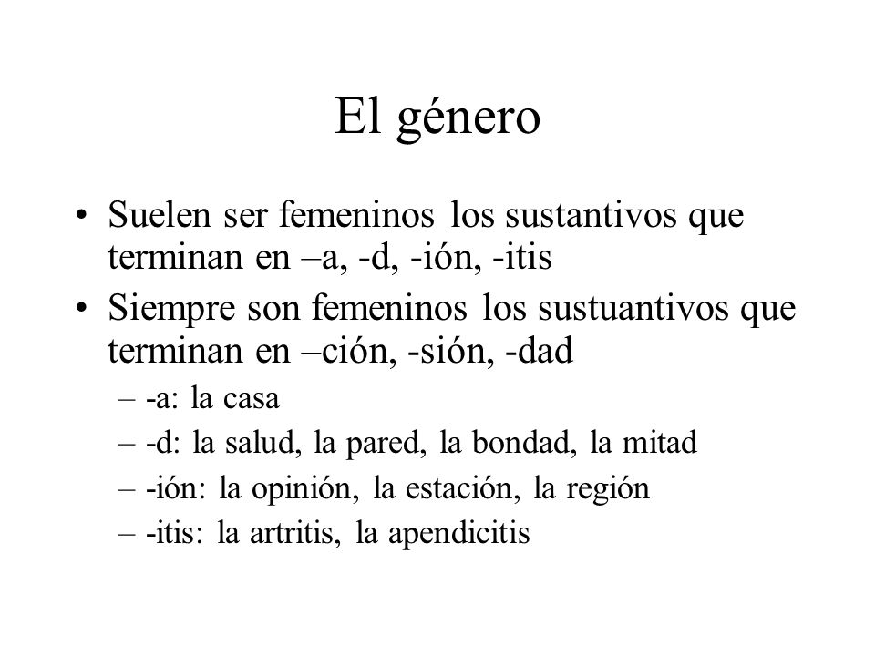 El género Suelen ser femeninos los sustantivos que terminan en –a, -d, -ión, -itis.