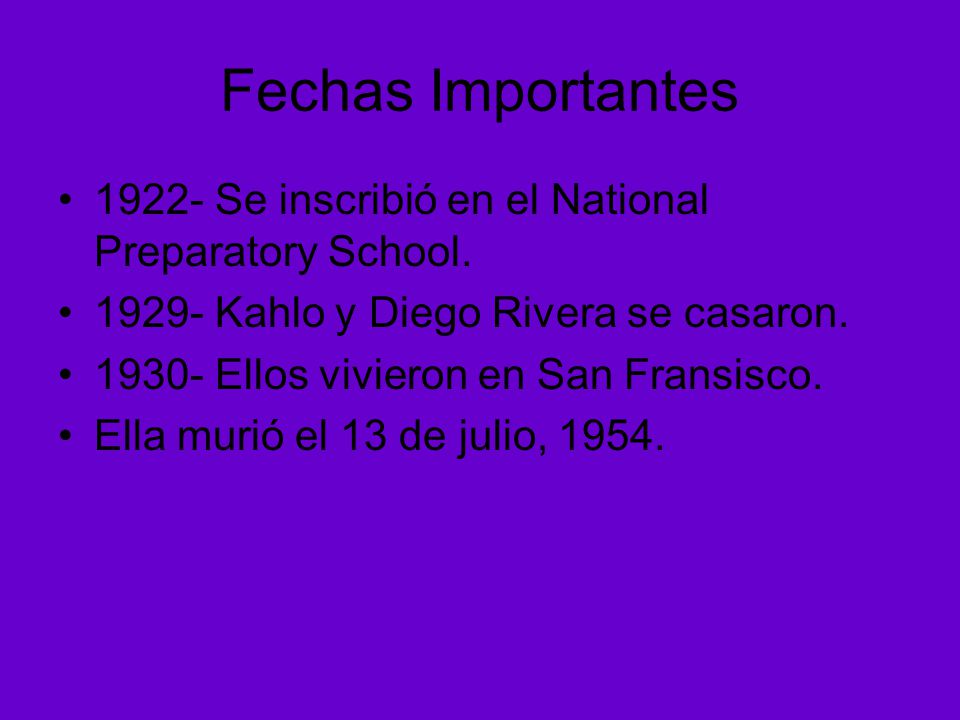 Fechas Importantes Se inscribió en el National Preparatory School Kahlo y Diego Rivera se casaron.