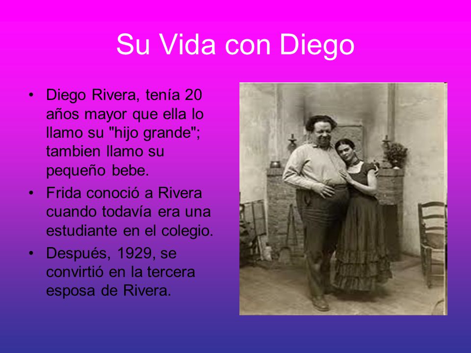 Su Vida con Diego Diego Rivera, tenía 20 años mayor que ella lo llamo su hijo grande ; tambien llamo su pequeño bebe.