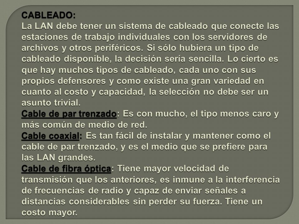 CABLEADO: La LAN debe tener un sistema de cableado que conecte las estaciones de trabajo individuales con los servidores de archivos y otros periféricos.