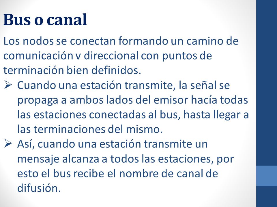 Bus o canal Los nodos se conectan formando un camino de comunicación v direccional con puntos de terminación bien definidos.