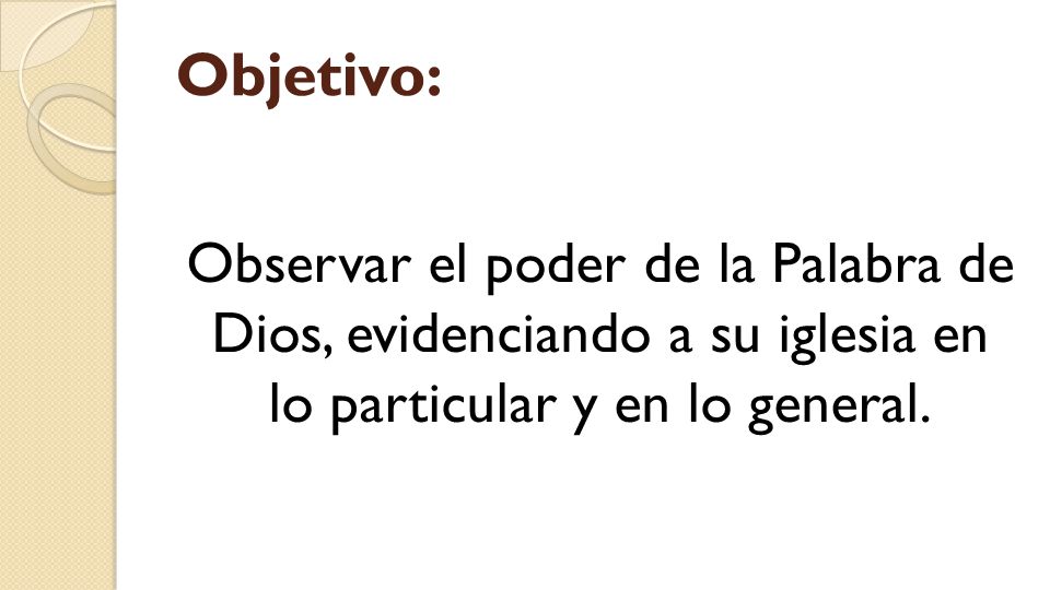 Objetivo: Observar el poder de la Palabra de Dios, evidenciando a su iglesia en lo particular y en lo general.