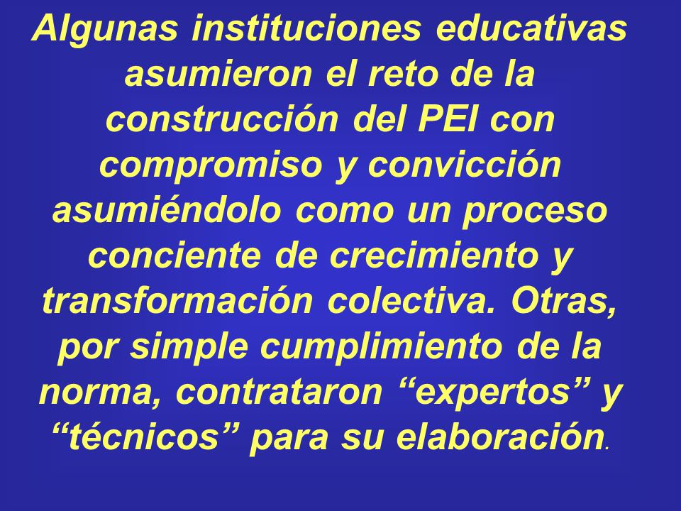 Algunas instituciones educativas asumieron el reto de la construcción del PEI con compromiso y convicción asumiéndolo como un proceso conciente de crecimiento y transformación colectiva.