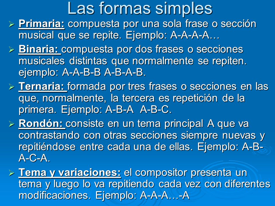 Las formas simples Primaria: compuesta por una sola frase o sección musical que se repite. Ejemplo: A-A-A-A…