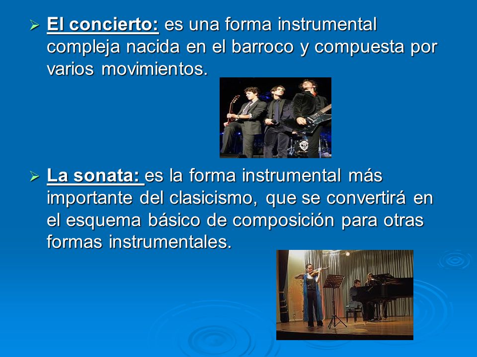 El concierto: es una forma instrumental compleja nacida en el barroco y compuesta por varios movimientos.
