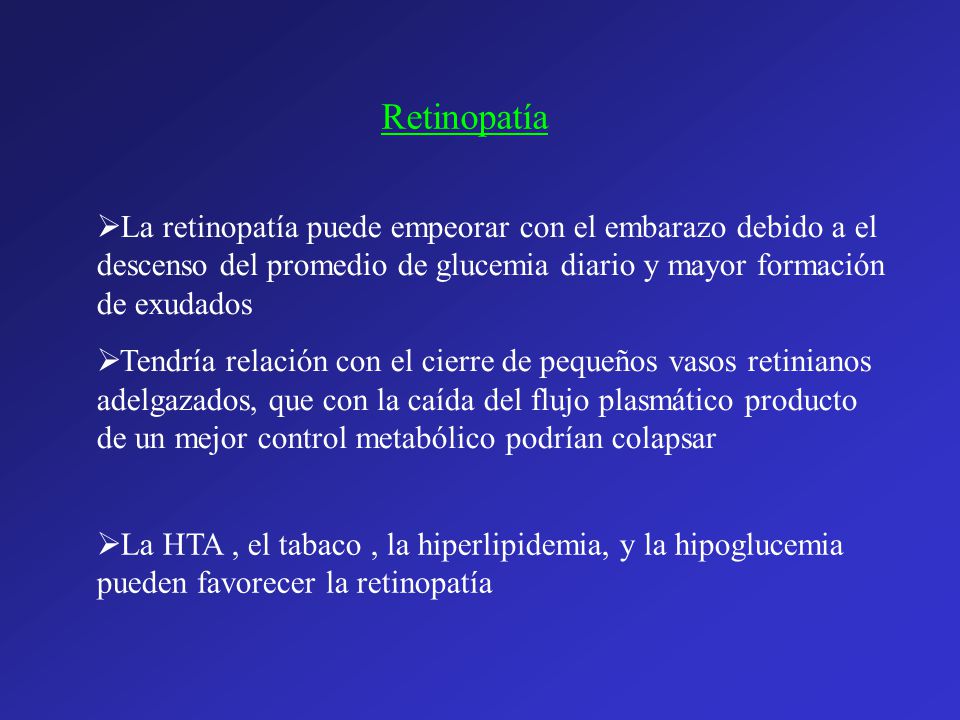 Retinopatía La retinopatía puede empeorar con el embarazo debido a el descenso del promedio de glucemia diario y mayor formación de exudados.