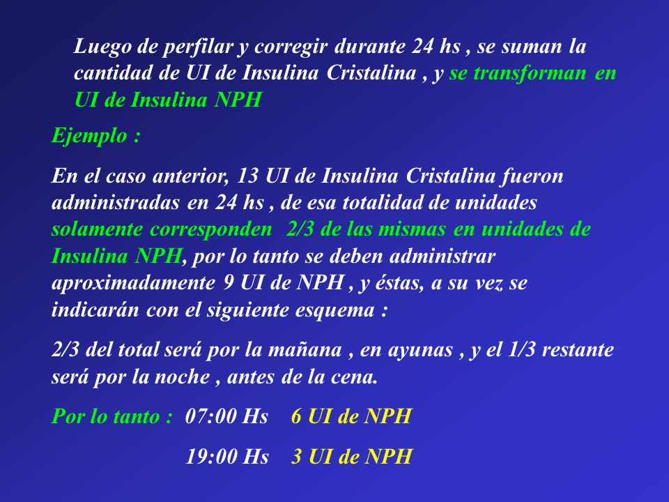 Luego de perfilar y corregir durante 24 hs , se suman la cantidad de UI de Insulina Cristalina , y se transforman en UI de Insulina NPH