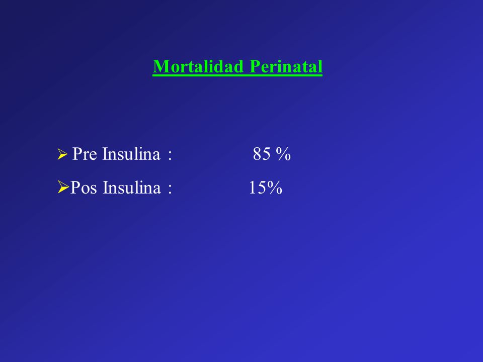 Mortalidad Perinatal Pre Insulina : 85 % Pos Insulina : 15%