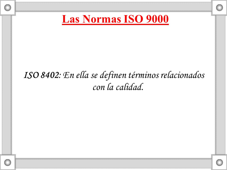 ISO 8402: En ella se definen términos relacionados con la calidad.