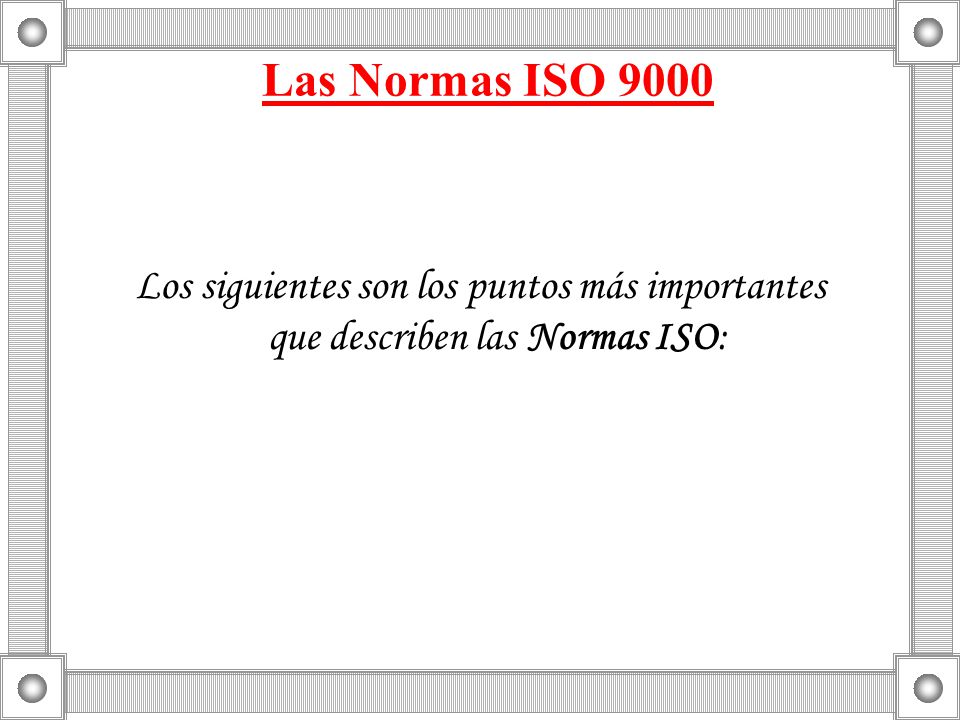 Las Normas ISO 9000 Los siguientes son los puntos más importantes que describen las Normas ISO: