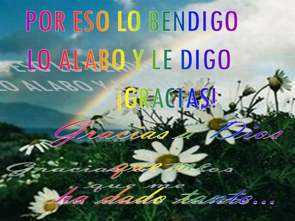 Gracias a Dios que me ha dado tanto… POR ESO LO BENDIGO