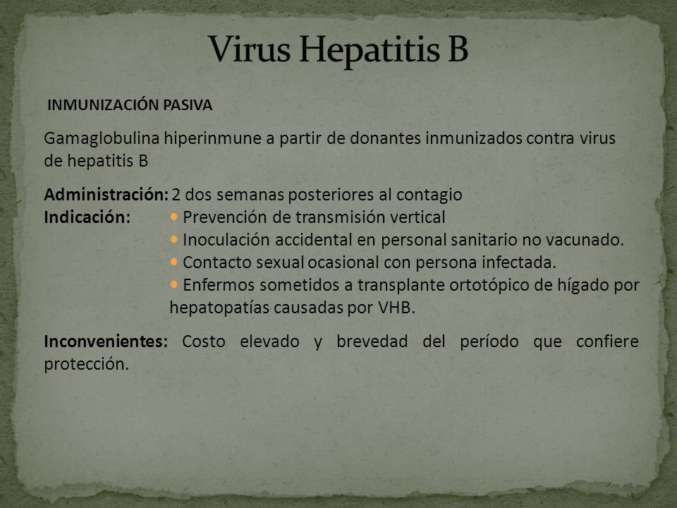 Virus Hepatitis B INMUNIZACIÓN PASIVA. Gamaglobulina hiperinmune a partir de donantes inmunizados contra virus de hepatitis B.