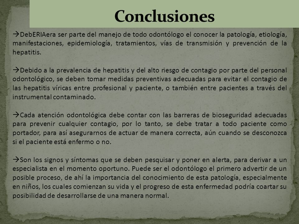 DebERIAera ser parte del manejo de todo odontólogo el conocer la patología, etiología, manifestaciones, epidemiología, tratamientos, vías de transmisión y prevención de la hepatitis.