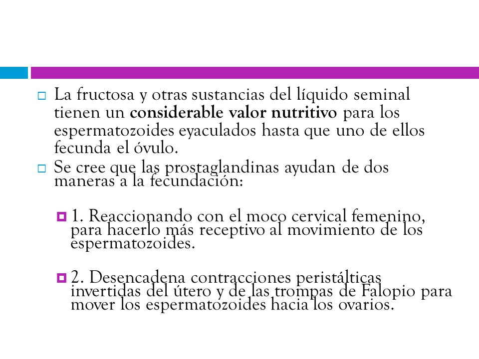 La fructosa y otras sustancias del líquido seminal tienen un considerable valor nutritivo para los espermatozoides eyaculados hasta que uno de ellos fecunda el óvulo.