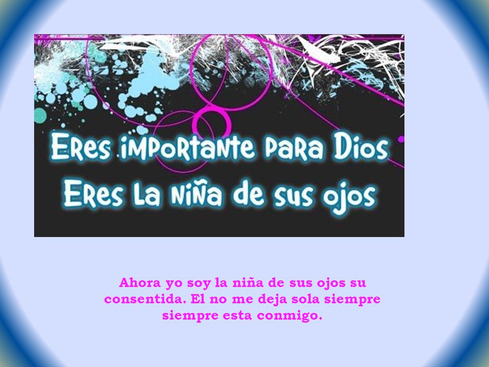 Ahora yo soy la niña de sus ojos su consentida