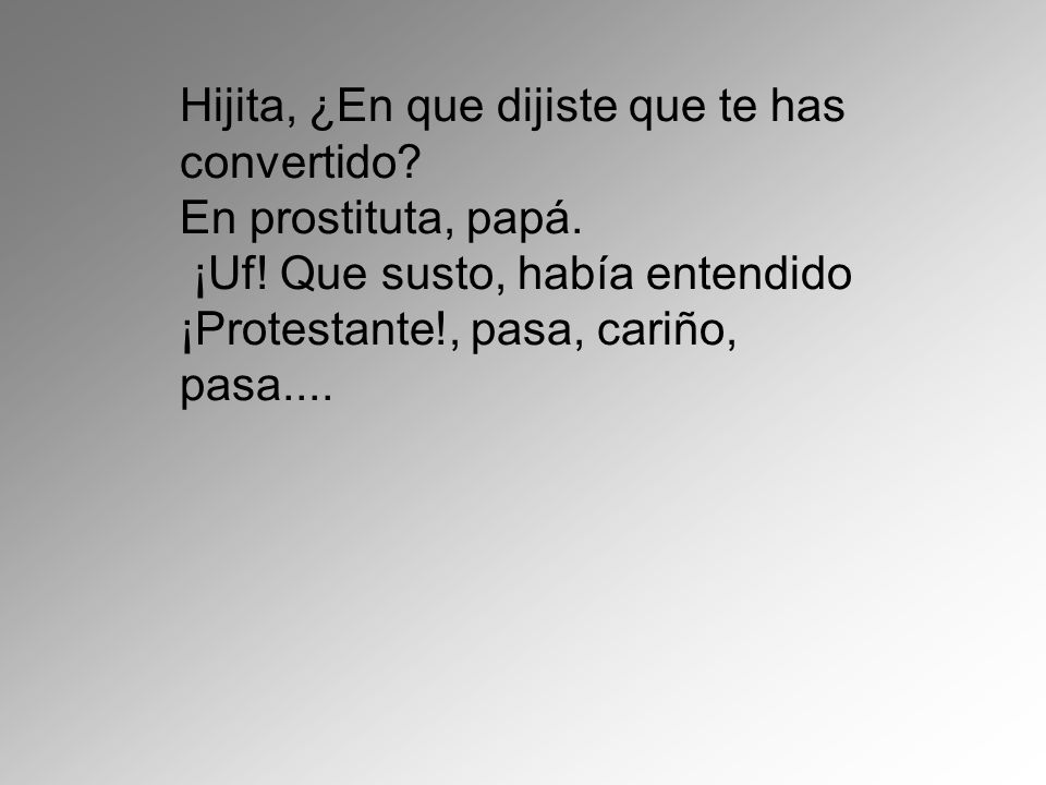 Hijita, ¿En que dijiste que te has convertido. En prostituta, papá.