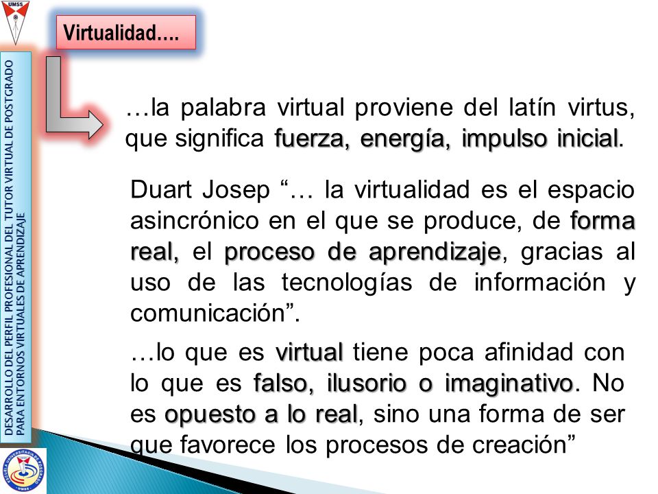Virtualidad…. …la palabra virtual proviene del latín virtus, que significa fuerza, energía, impulso inicial.