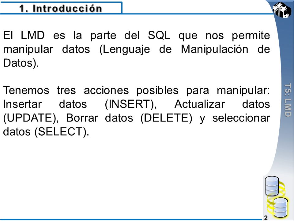 1. Introducción T5: LMD. El LMD es la parte del SQL que nos permite manipular datos (Lenguaje de Manipulación de Datos).