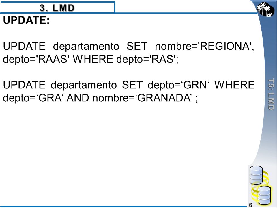 3. LMD T5: LMD. UPDATE: UPDATE departamento SET nombre= REGIONA , depto= RAAS WHERE depto= RAS ;
