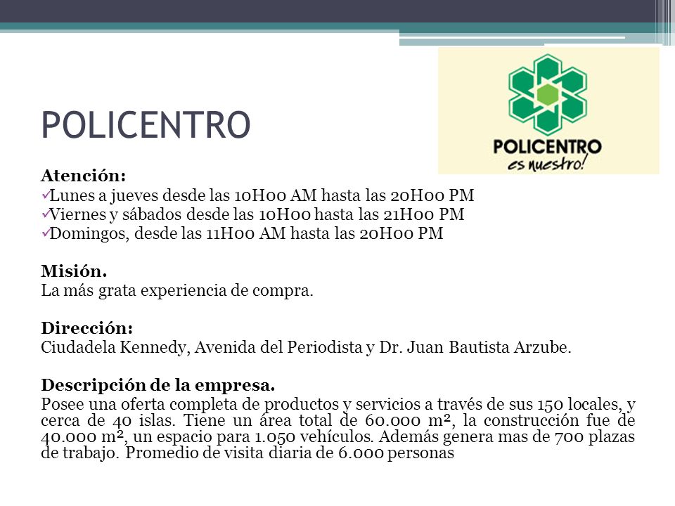 POLICENTRO Atención: Lunes a jueves desde las 10H00 AM hasta las 20H00 PM. Viernes y sábados desde las 10H00 hasta las 21H00 PM.