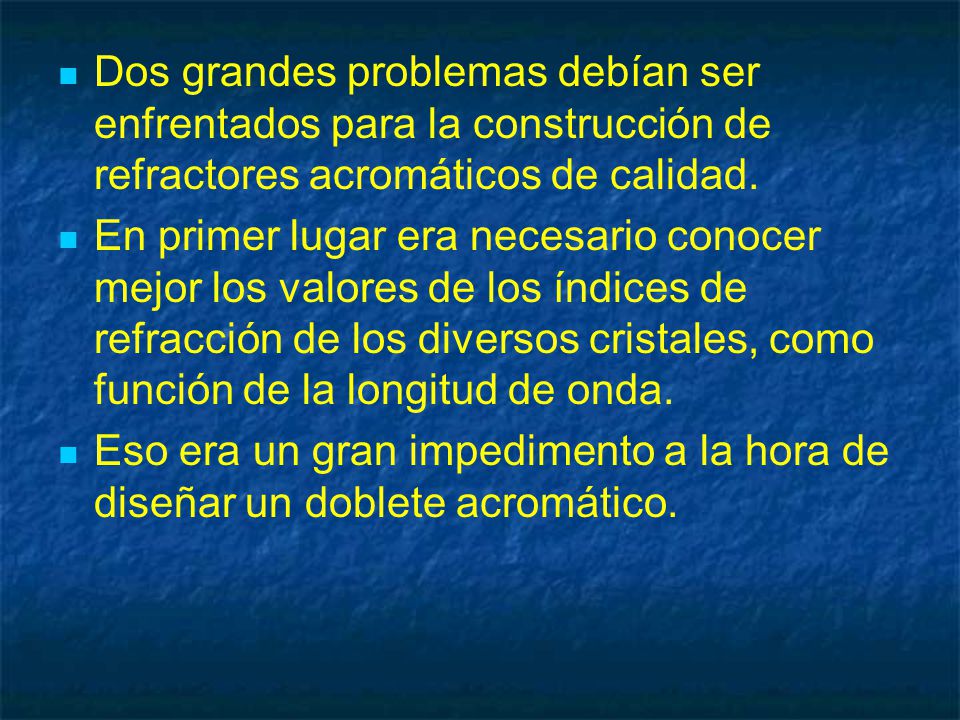 Dos grandes problemas debían ser enfrentados para la construcción de refractores acromáticos de calidad.