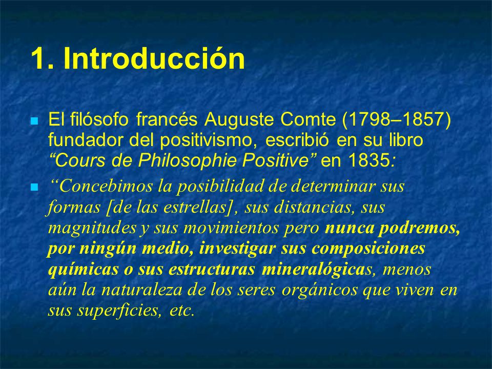 1. Introducción El filósofo francés Auguste Comte (1798–1857) fundador del positivismo, escribió en su libro Cours de Philosophie Positive en 1835: