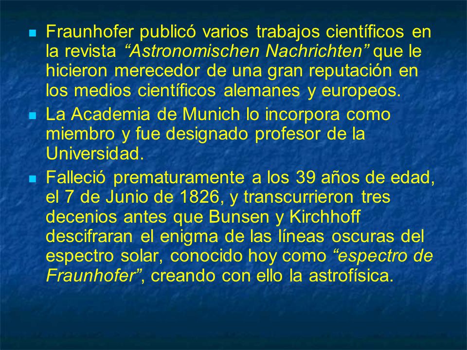 Fraunhofer publicó varios trabajos científicos en la revista Astronomischen Nachrichten que le hicieron merecedor de una gran reputación en los medios científicos alemanes y europeos.