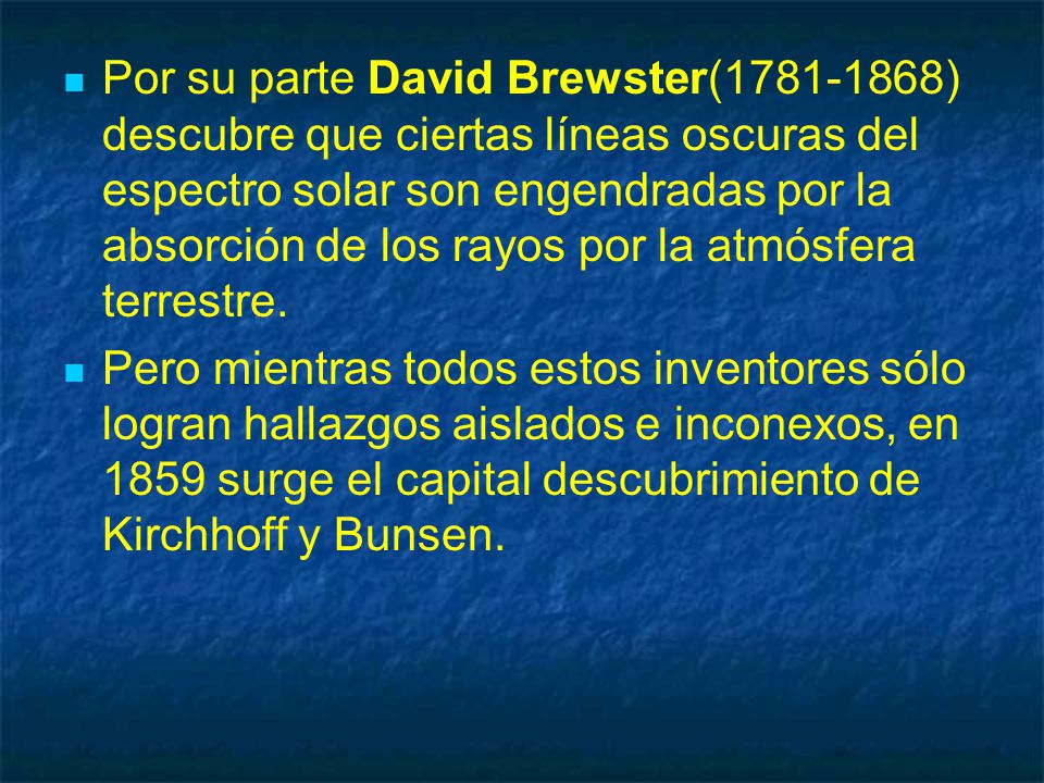 Por su parte David Brewster( ) descubre que ciertas líneas oscuras del espectro solar son engendradas por la absorción de los rayos por la atmósfera terrestre.