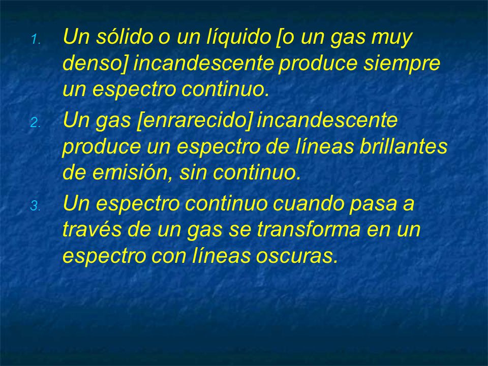 Un sólido o un líquido [o un gas muy denso] incandescente produce siempre un espectro continuo.