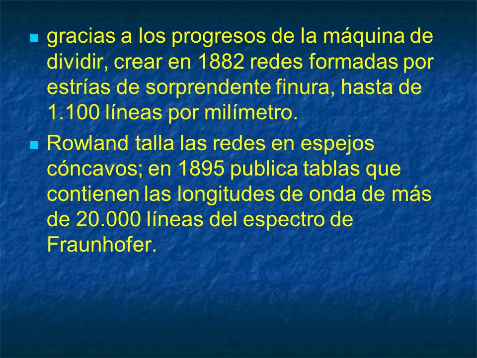 gracias a los progresos de la máquina de dividir, crear en 1882 redes formadas por estrías de sorprendente finura, hasta de líneas por milímetro.