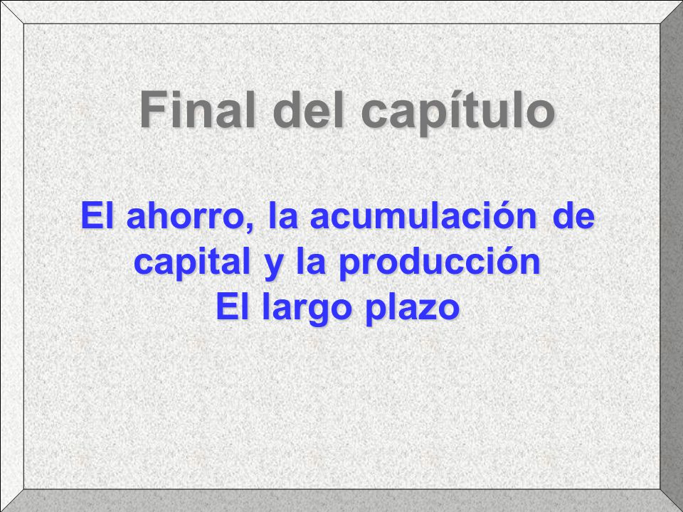 El ahorro, la acumulación de capital y la producción El largo plazo