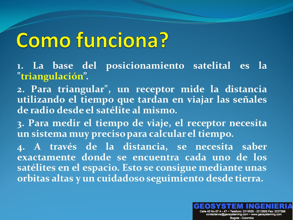 Como funciona 1. La base del posicionamiento satelital es la triangulación .