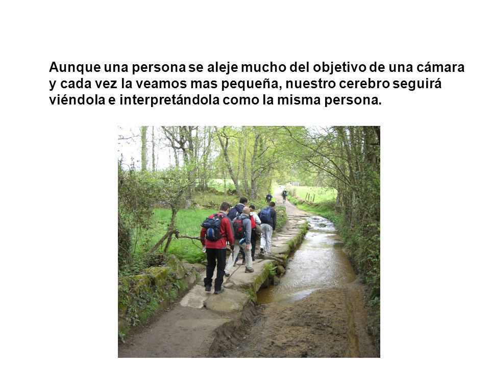 Aunque una persona se aleje mucho del objetivo de una cámara
