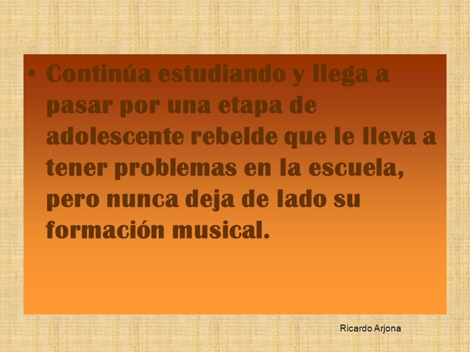 Continúa estudiando y llega a pasar por una etapa de adolescente rebelde que le lleva a tener problemas en la escuela, pero nunca deja de lado su formación musical.